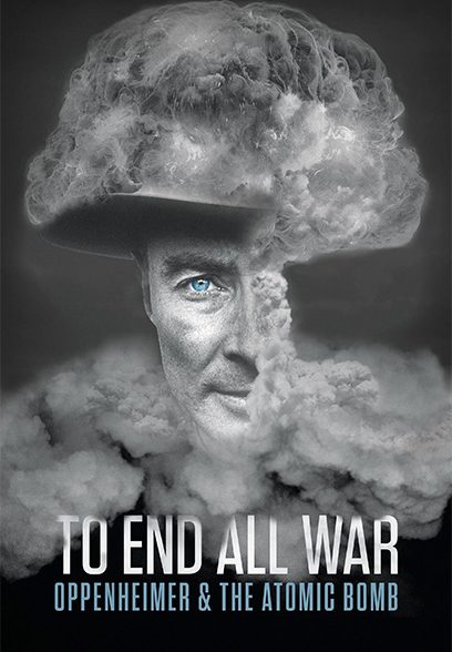 To End All War: Oppenheimer & the Atomic Bomb 2023
